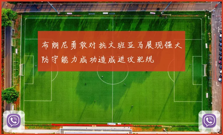 布朗尼勇敢对抗文班亚马展现强大防守能力成功造成进攻犯规