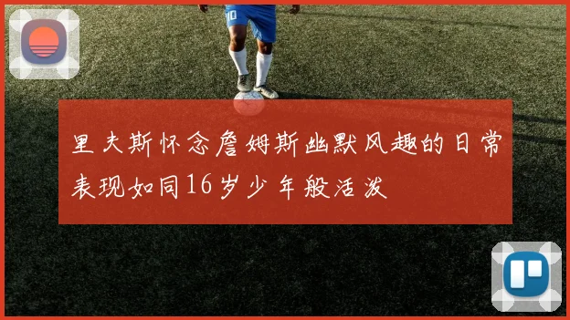 里夫斯怀念詹姆斯幽默风趣的日常表现如同16岁少年般活泼