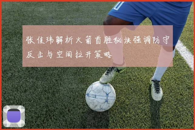张佳玮解析火箭首胜秘诀强调防守反击与空间拉开策略