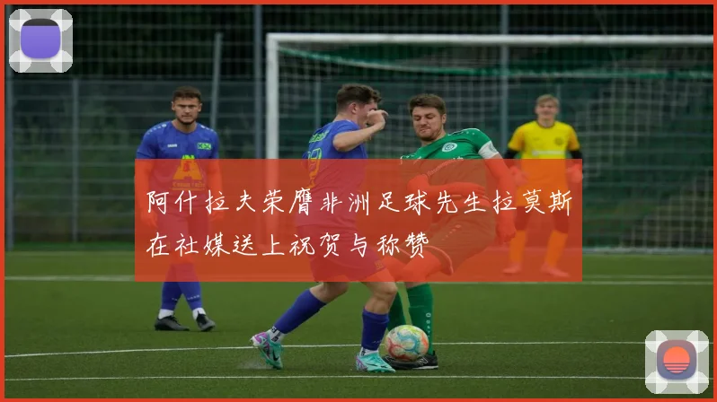 阿什拉夫荣膺非洲足球先生拉莫斯在社媒送上祝贺与称赞